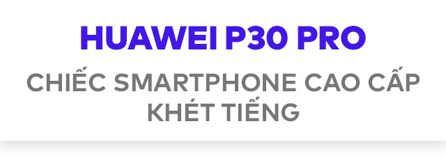 Cảm xúc lẫn lộn khi cầm trên tay Huawei P30 Pro - Khúc khải hoàn bi tráng của hãng smartphone thứ 2 Thế giới? - Ảnh 2.