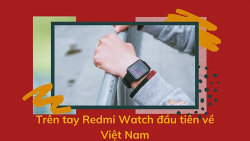 Trên tay Redmi Watch, chiếc smartwatch giá rẻ mà các bạn mong đợi đã về Việt Nam