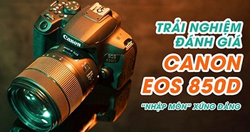 Trải nghiệm &amp; Đánh giá Canon EOS 850D - DSLR “nhập môn” xứng đáng cho người yêu nhiếp ảnh
