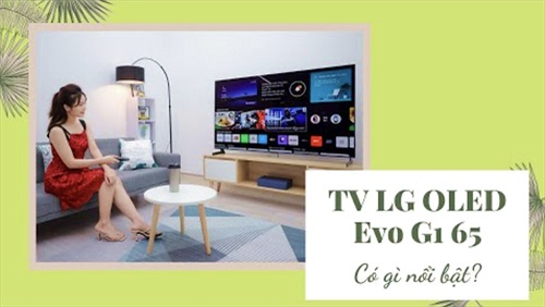Video: Có gì nổi bật ở mẫu TV LG OLED Evo G1 65 inch giá 77,5 triệu?